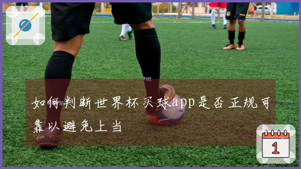 如何判断世界杯买球app是否正规可靠以避免上当